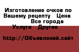 Изготовление очков по Вашему рецепту › Цена ­ 1 500 - Все города Услуги » Другие   